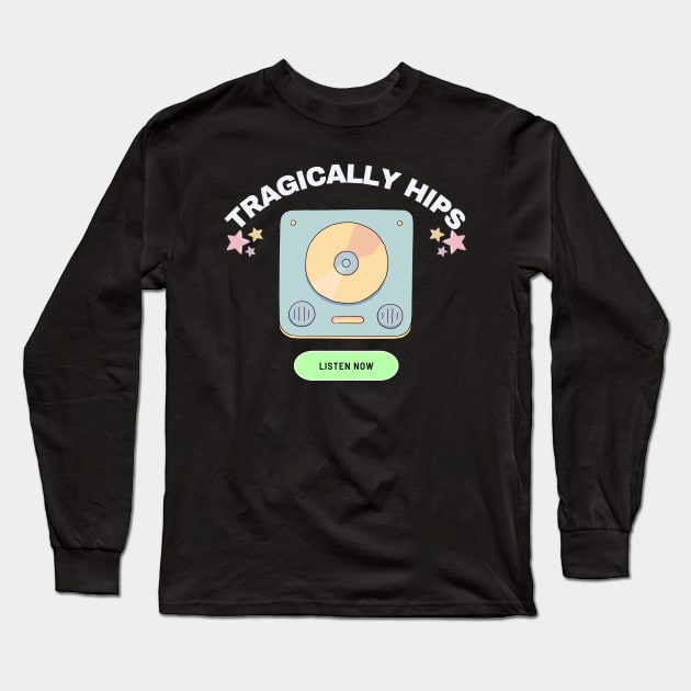 tragically hips listen now Long Sleeve T-Shirt by mantaplaaa